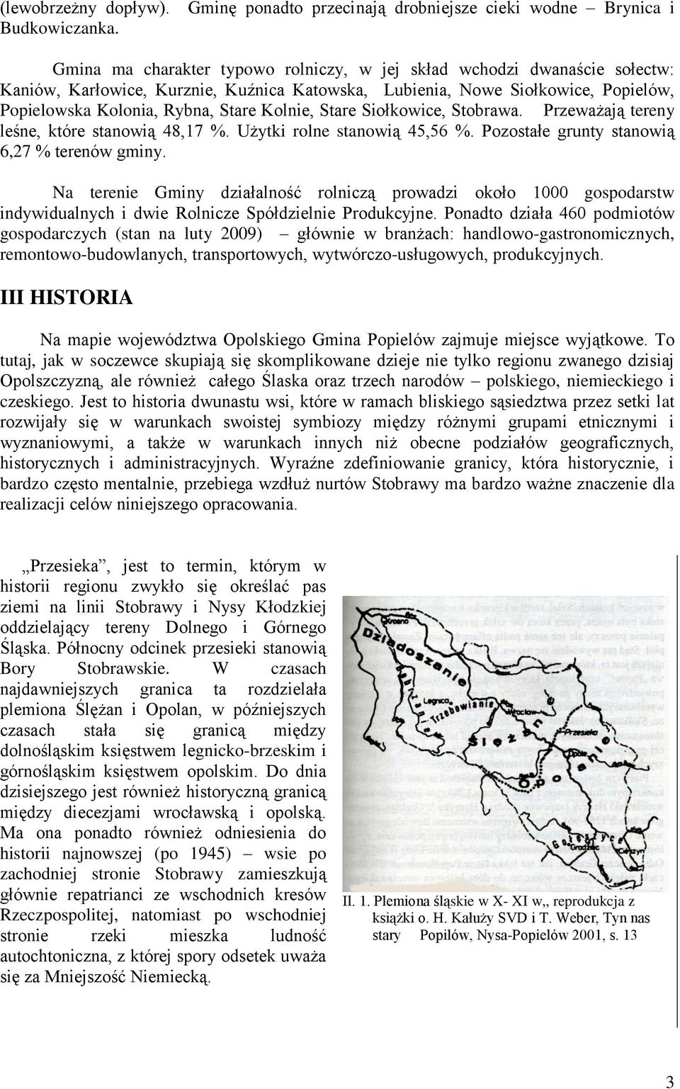 Siołkowice, Popielów, Popielowska Kolonia, Rybna, Stare Kolnie, Stare Siołkowice, Stobrawa. Przeważają tereny leśne, które stanowią 48,17 %. Użytki rolne stanowią 45,56 %.