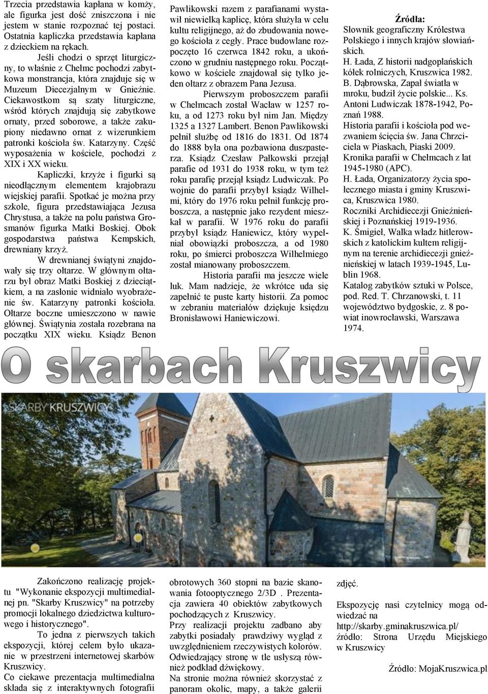 Ciekawostkom są szaty liturgiczne, wśród których znajdują się zabytkowe ornaty, przed soborowe, a także zakupiony niedawno ornat z wizerunkiem patronki kościoła św. Katarzyny.