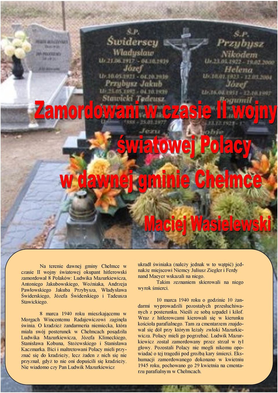 O kradzież żandarmeria niemiecka, która miała swój posterunek w Chełmcach posądziła Ludwika Mazurkiewicza, Józefa Klimeckiego, Stanisława Kobuna, Stożewskiego i Stanisława Kaczmarka.