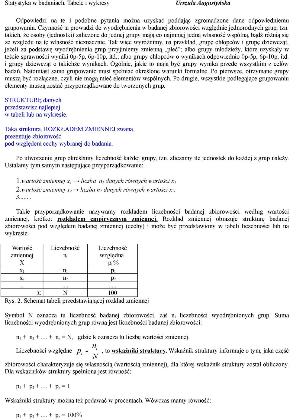 Tak więc wyróżnimy, na przykład, grupę chłopców i grupę dziewcząt, jeżeli za podstawę wyodrębnienia grup przyjmiemy zmienną płeć ; albo grupy młodzieży, które uzyskały w teście sprawności wyniki