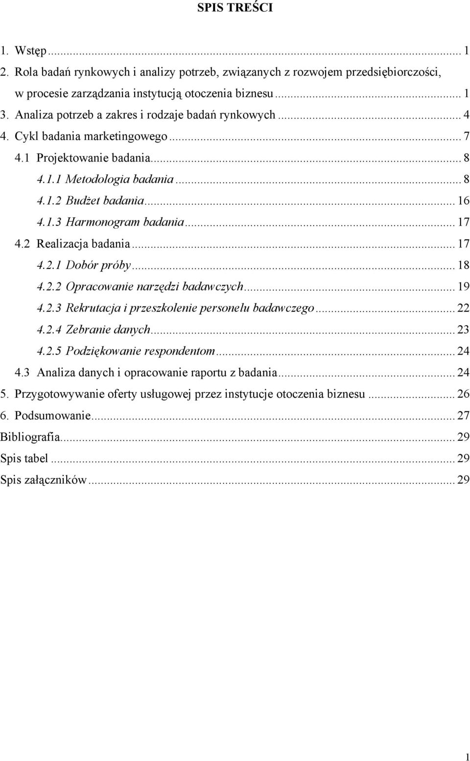 .. 17 4.2 Realizacja badania... 17 4.2.1 Dobór próby... 18 4.2.2 Opracowanie narzędzi badawczych... 19 4.2.3 Rekrutacja i przeszkolenie personelu badawczego... 22 4.2.4 Zebranie danych... 23 4.2.5 Podziękowanie respondentom.