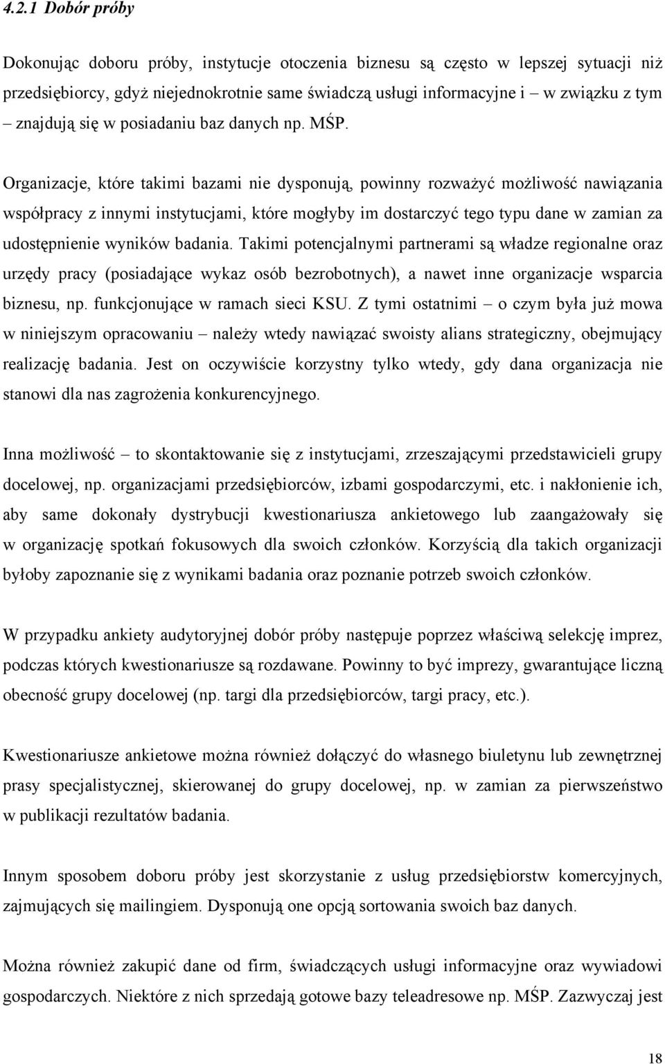 Organizacje, które takimi bazami nie dysponują, powinny rozważyć możliwość nawiązania współpracy z innymi instytucjami, które mogłyby im dostarczyć tego typu dane w zamian za udostępnienie wyników