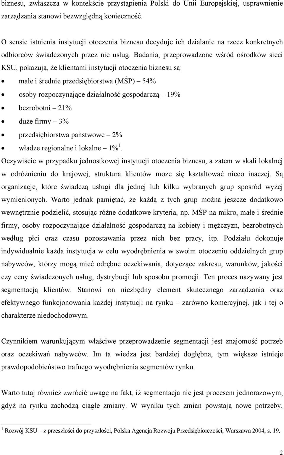 Badania, przeprowadzone wśród ośrodków sieci KSU, pokazują, że klientami instytucji otoczenia biznesu są: małe i średnie przedsiębiorstwa (MŚP) 54% osoby rozpoczynające działalność gospodarczą 19%