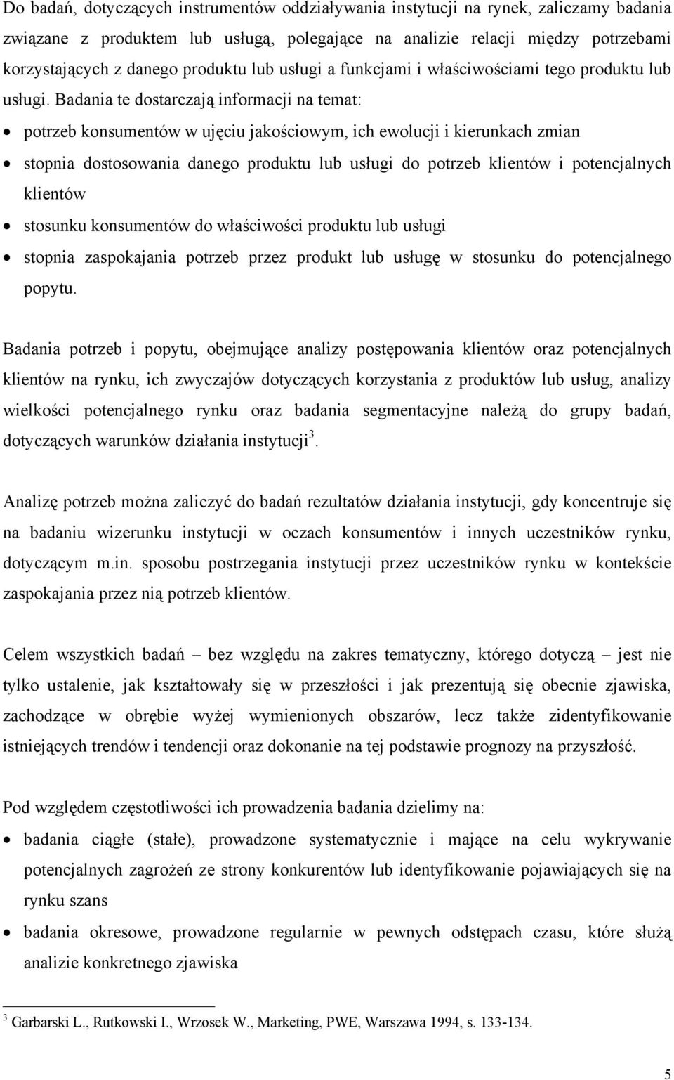 Badania te dostarczają informacji na temat: potrzeb konsumentów w ujęciu jakościowym, ich ewolucji i kierunkach zmian stopnia dostosowania danego produktu lub usługi do potrzeb klientów i