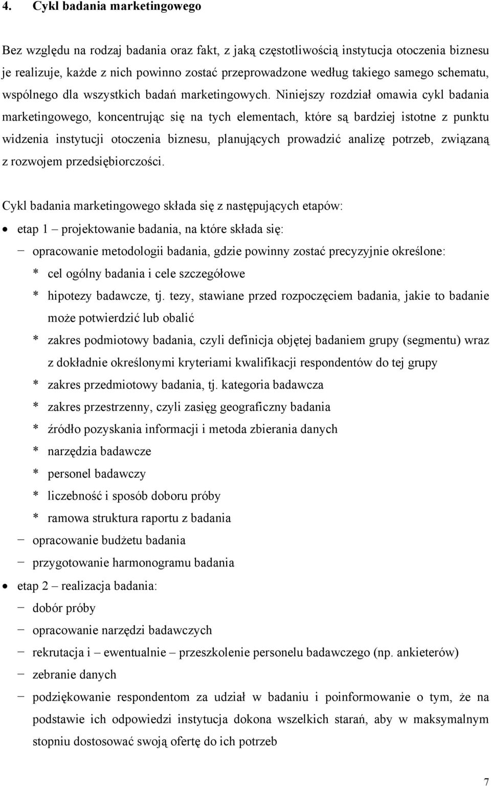 Niniejszy rozdział omawia cykl badania marketingowego, koncentrując się na tych elementach, które są bardziej istotne z punktu widzenia instytucji otoczenia biznesu, planujących prowadzić analizę