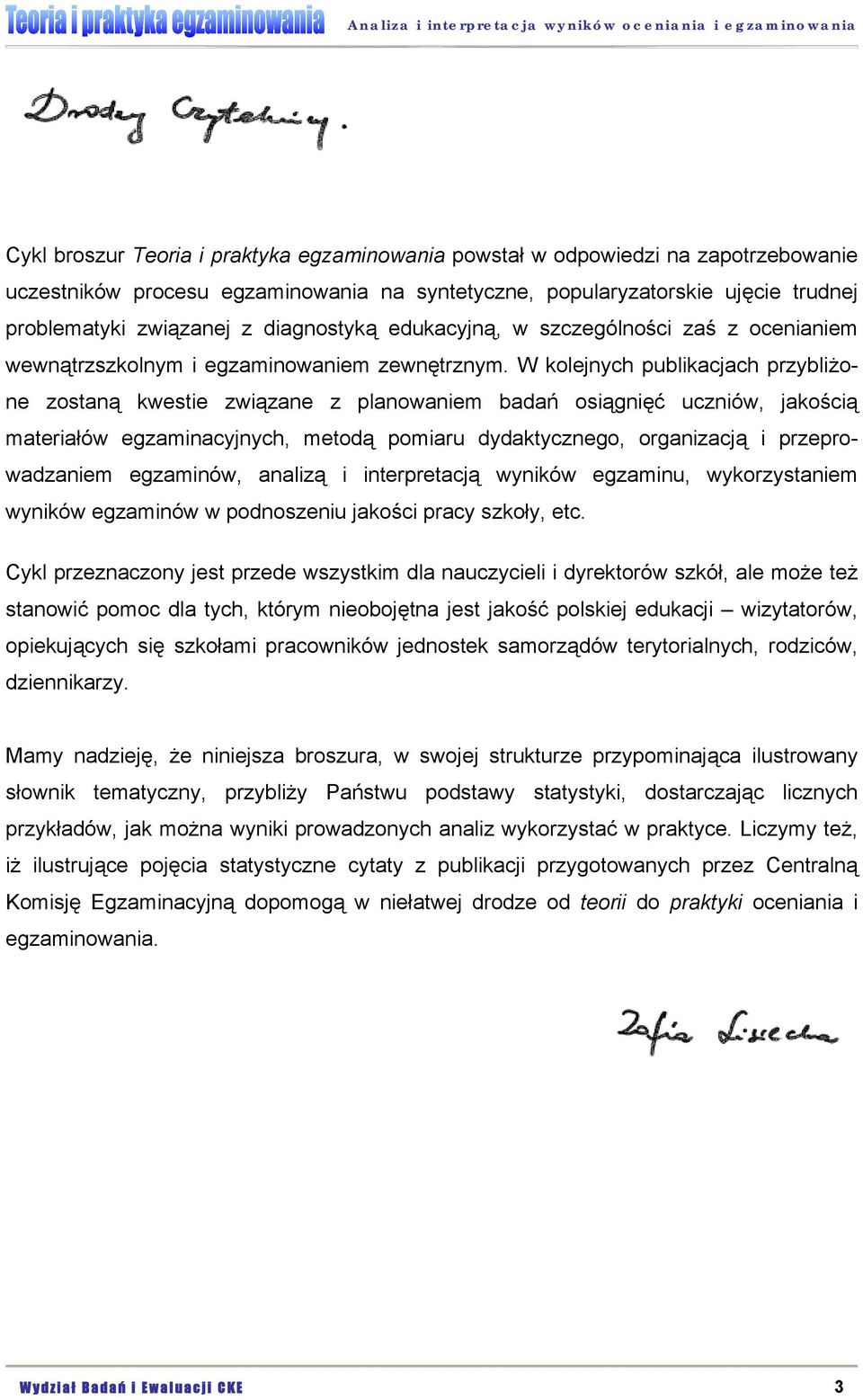 W kolejnych publikacjach przybliżone zostaną kwestie związane z planowaniem badań osiągnięć uczniów, jakością materiałów egzaminacyjnych, metodą pomiaru dydaktycznego, organizacją i przeprowadzaniem