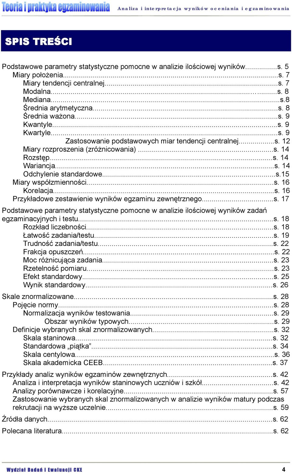 ..s.5 Miary współzmienności...s. 6 Korelacja...s. 6 Przykładowe zestawienie wyników egzaminu zewnętrznego...s. 7 Podstawowe parametry statystyczne pomocne w analizie ilościowej wyników zadań egzaminacyjnych i testu.