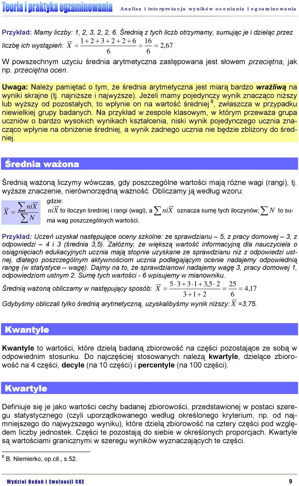 przeciętna ocen. Uwaga: Należy pamiętać o tym, że średnia arytmetyczna jest miarą bardzo wrażliwą na wyniki skrajne (tj. najniższe i najwyższe).