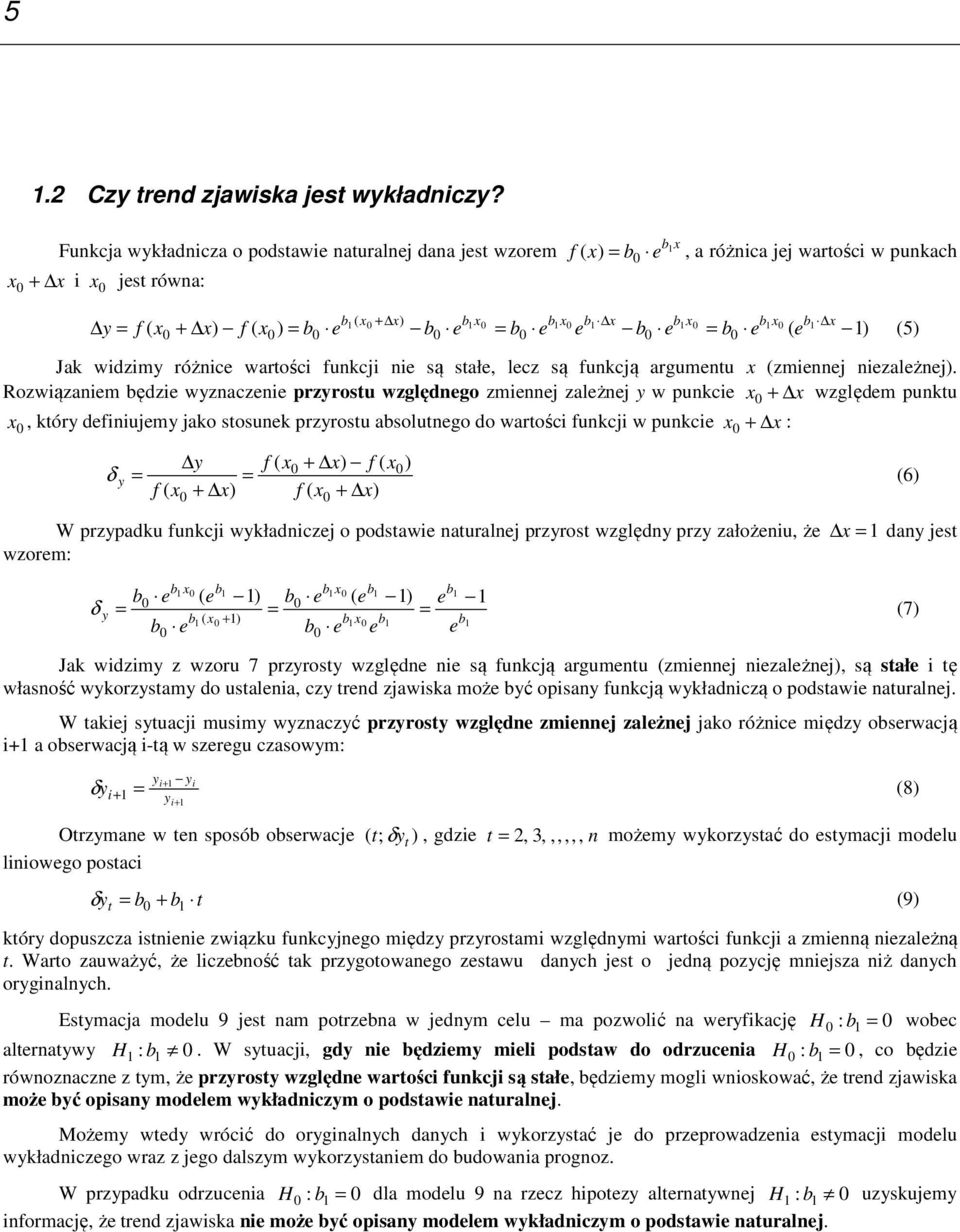 1 1 0 1 0 1 y = f ( x + x) f ( x ) = b e b e = b e e b e = b e ( e 1) (5) Jak widzimy różnice wartości funkcji nie są stałe, lecz są funkcją argumentu x (zmiennej niezależnej).