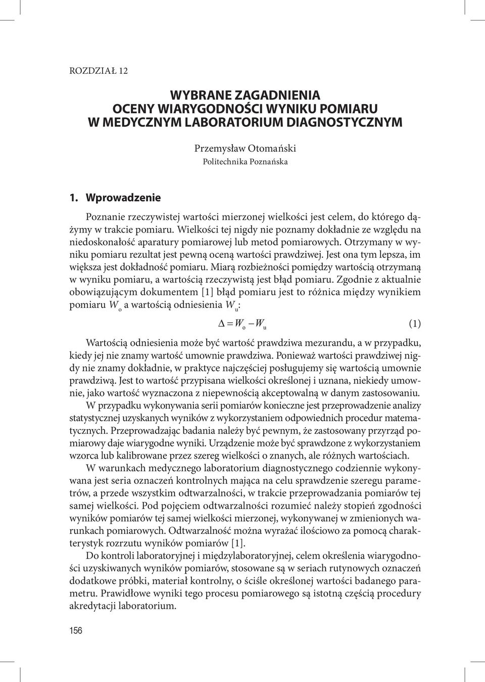 Wielkości tej nigdy nie poznamy dokładnie ze względu na niedoskonałość aparatury pomiarowej lub metod pomiarowych. Otrzymany w wyniku pomiaru rezultat jest pewną oceną wartości prawdziwej.