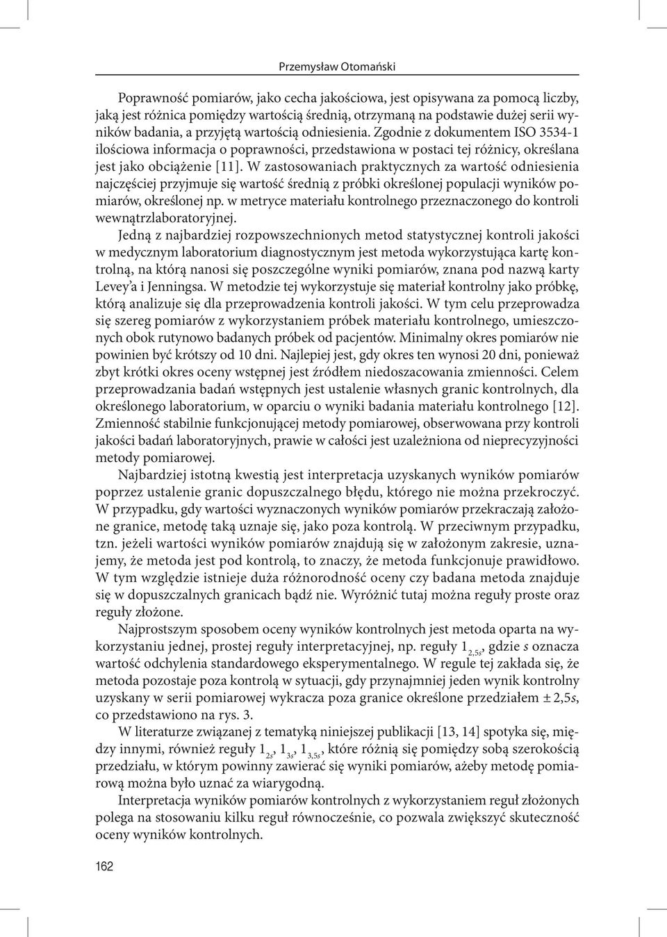 W zastosowaniach praktycznych za wartość odniesienia najczęściej przyjmuje się wartość średnią z próbki określonej populacji wyników pomiarów, określonej np.