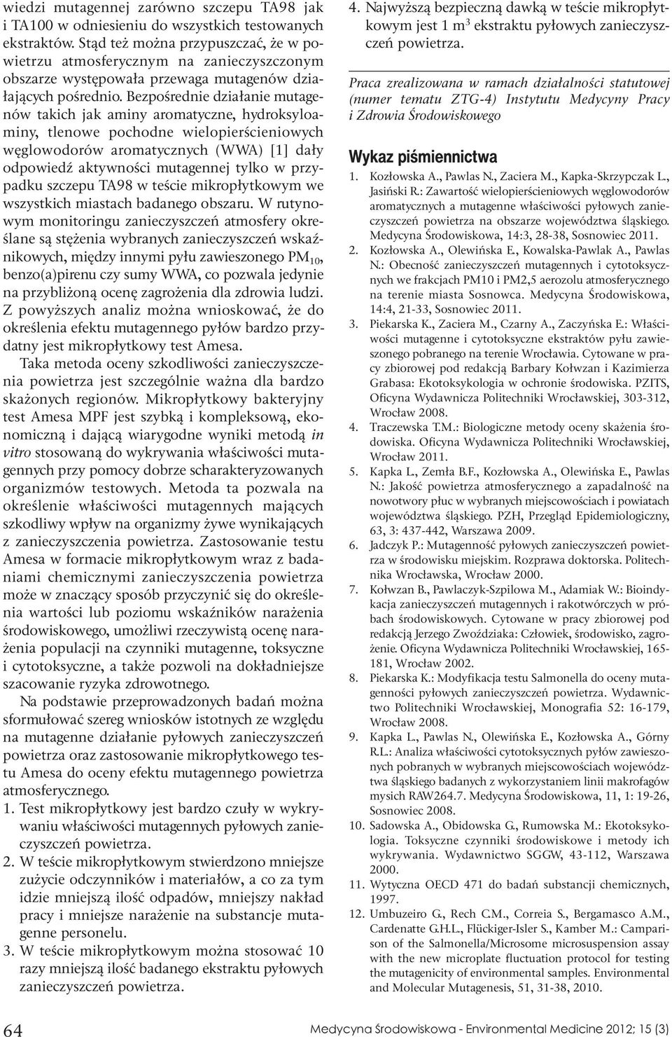 Bezpośrednie działanie mutagenów takich jak aminy aromatyczne, hydroksyloaminy, tlenowe pochodne wielopierścieniowych węglowodorów aromatycznych (WWA) [1] dały odpowiedź aktywności mutagennej tylko w