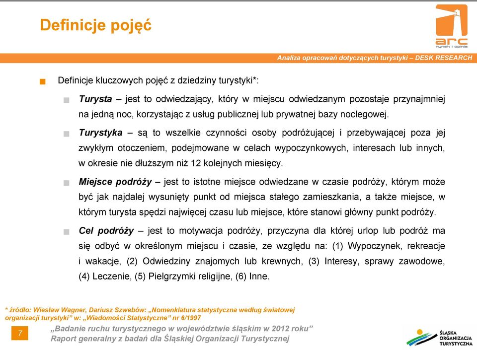 Turystyka są to wszelkie czynności osoby podróżującej i przebywającej poza jej zwykłym otoczeniem, podejmowane w celach wypoczynkowych, interesach lub innych, w okresie nie dłuższym niż 12 kolejnych