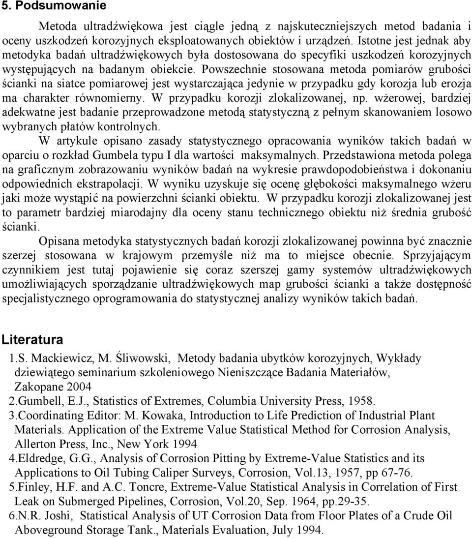 Powszechnie stosowana metoda pomiarów grubości ścianki na siatce pomiarowej jest wystarczająca jedynie w przypadku gdy korozja lub erozja ma charakter równomierny.