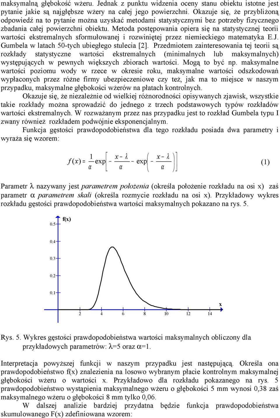 Metoda postępowania opiera się na statystycznej teorii wartości ekstremalnych sformułowanej i rozwiniętej przez niemieckiego matematyka E.J. Gumbela w latach 50-tych ubiegłego stulecia [2].