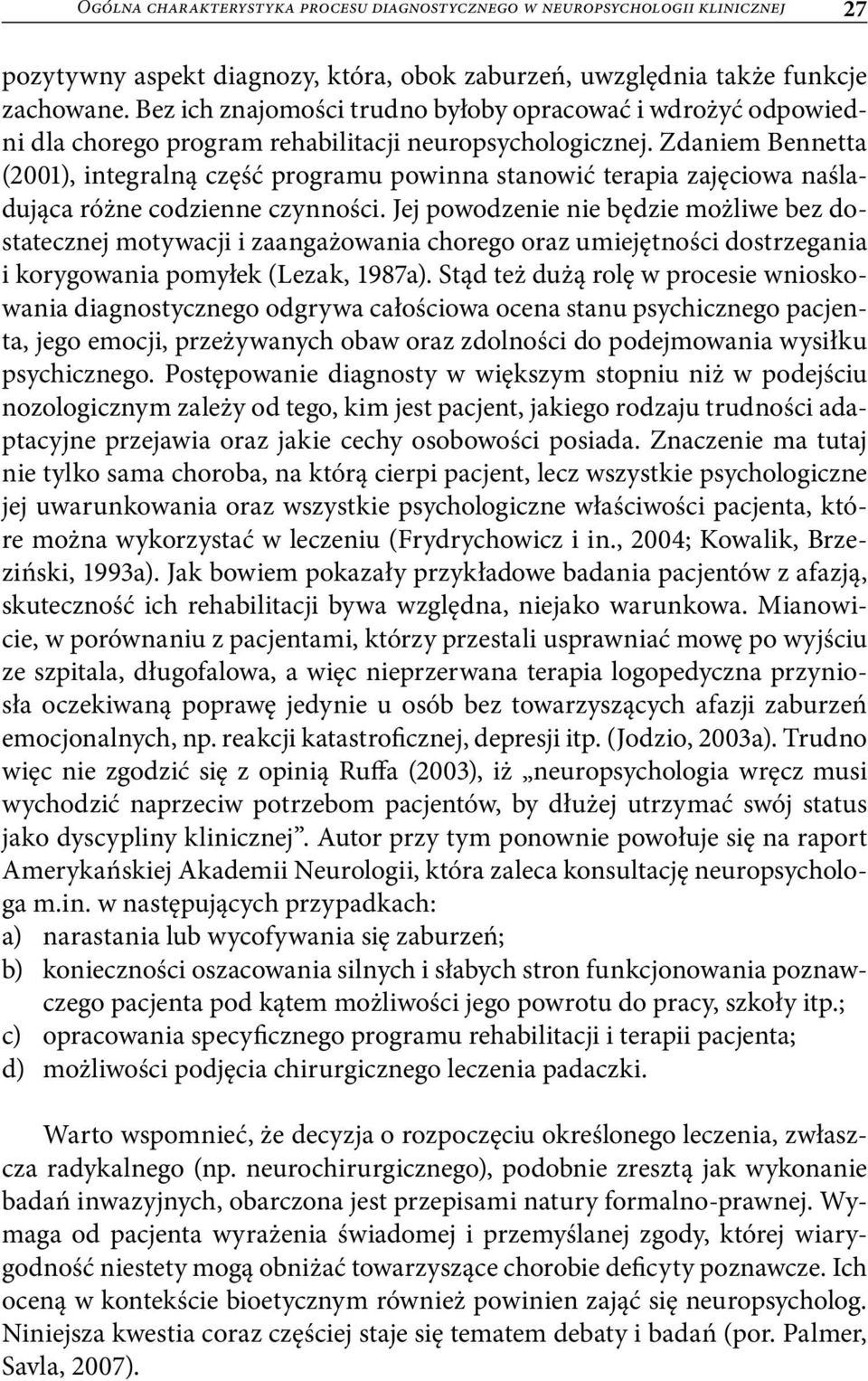 Zdaniem Bennetta (2001), integralną część programu powinna stanowić terapia zajęciowa naśladująca różne codzienne czynności.