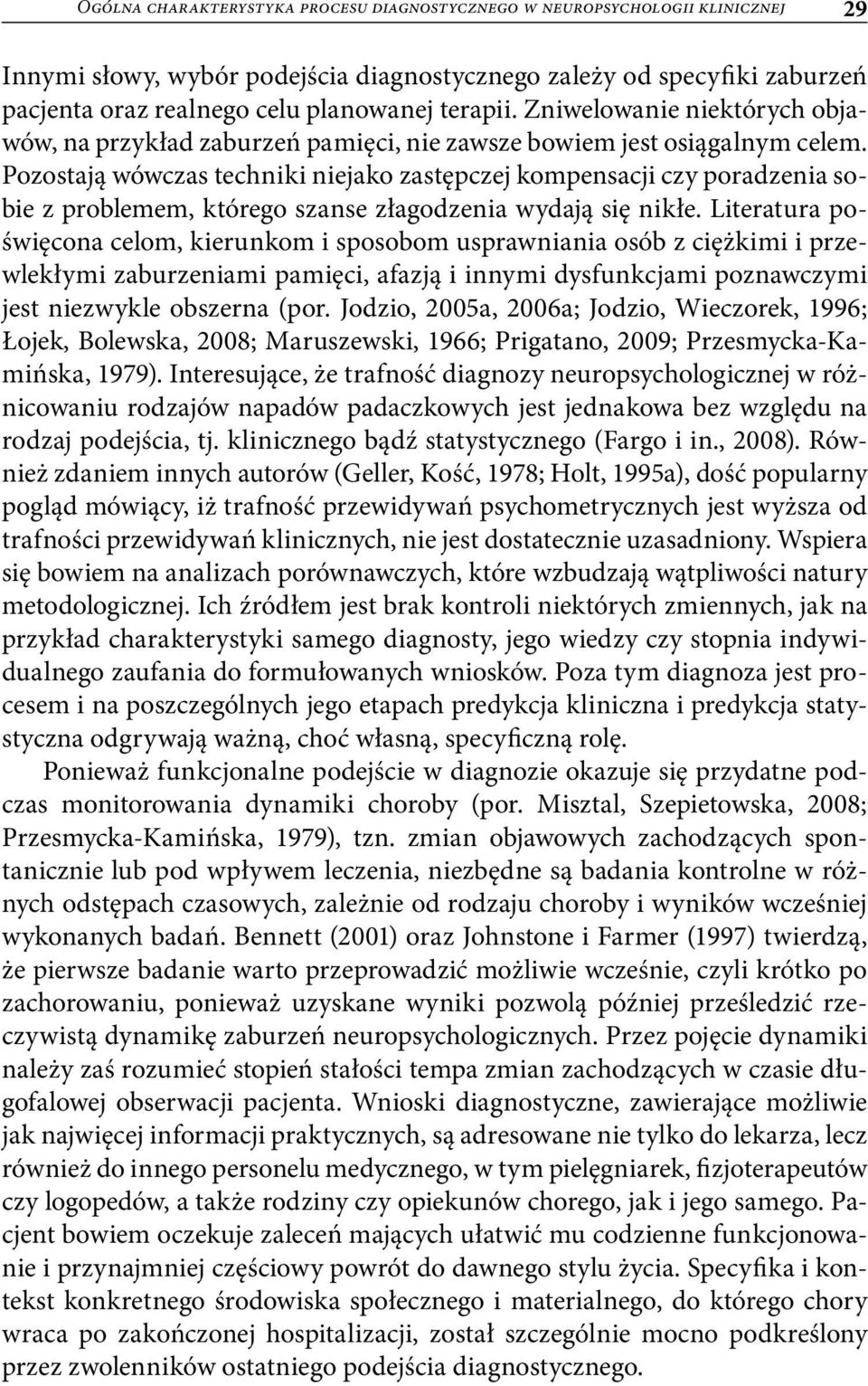 Pozostają wówczas techniki niejako zastępczej kompensacji czy poradzenia sobie z problemem, którego szanse złagodzenia wydają się nikłe.