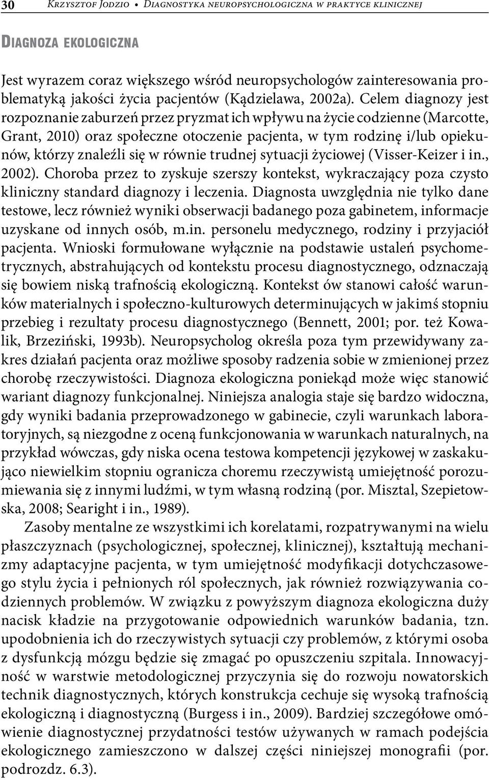 Celem diagnozy jest rozpoznanie zaburzeń przez pryzmat ich wpływu na życie codzienne (Marcotte, Grant, 2010) oraz społeczne otoczenie pacjenta, w tym rodzinę i/lub opiekunów, którzy znaleźli się w