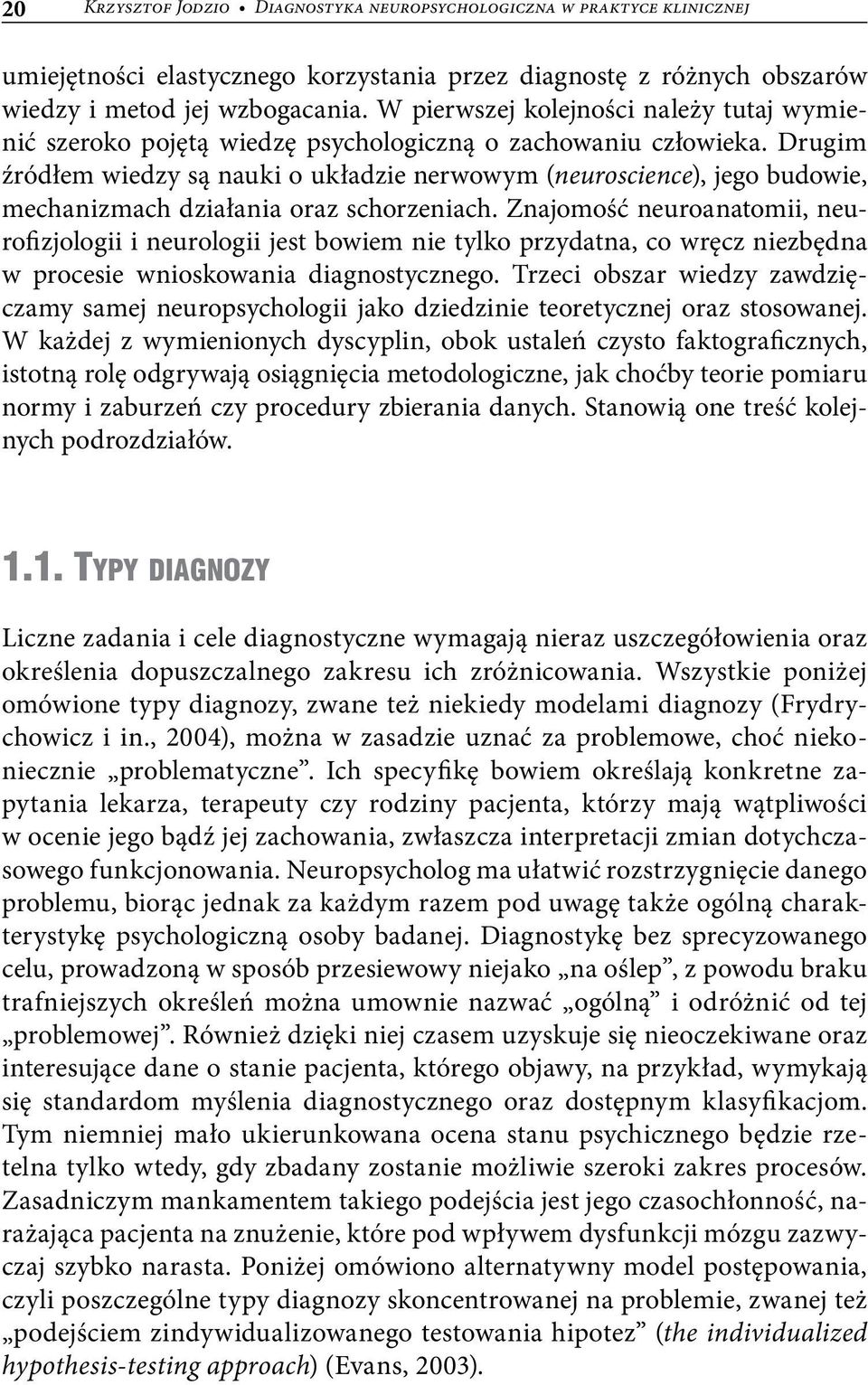 Drugim źródłem wiedzy są nauki o układzie nerwowym (neuroscience), jego budowie, mechanizmach działania oraz schorzeniach.