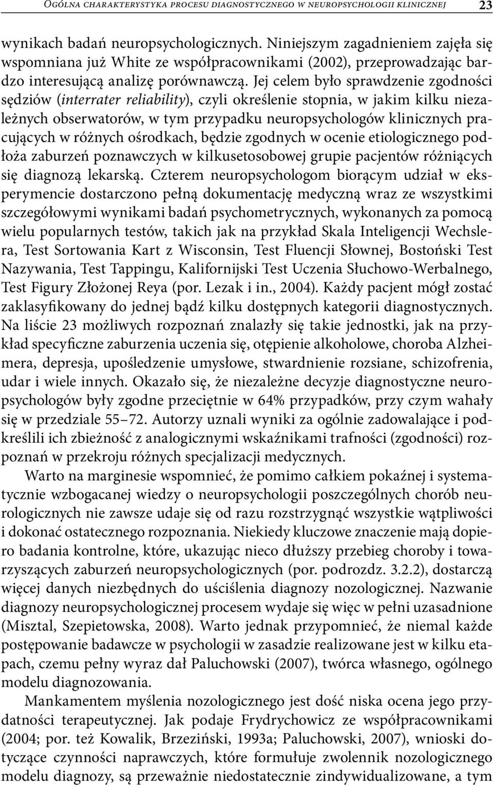 Jej celem było sprawdzenie zgodności sędziów (interrater reliability), czyli określenie stopnia, w jakim kilku niezależnych obserwatorów, w tym przypadku neuropsychologów klinicznych pracujących w