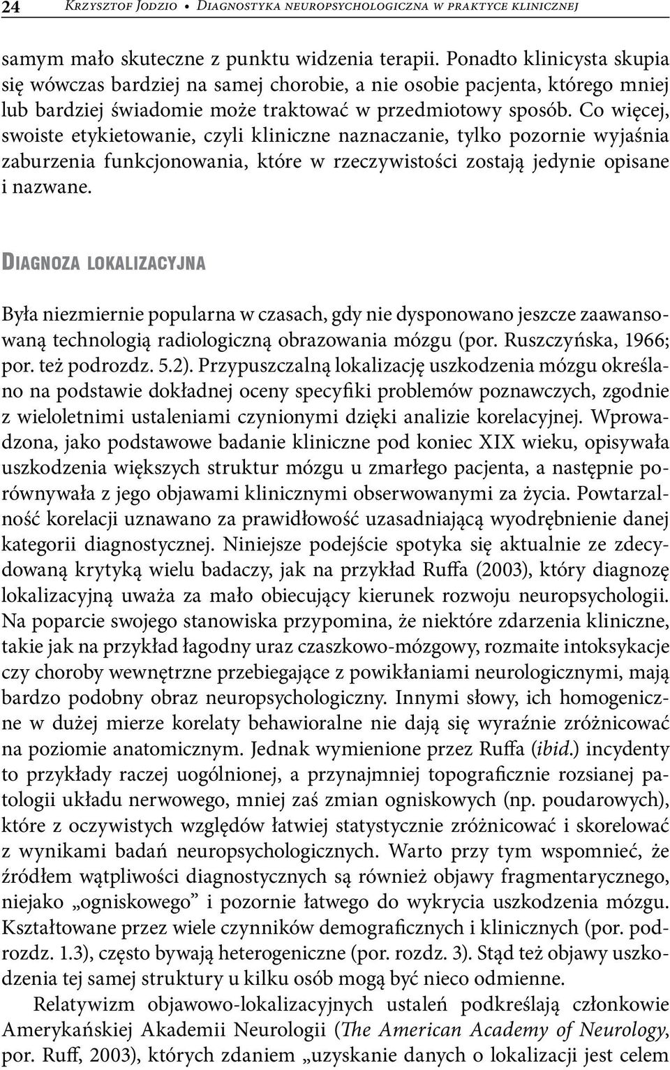 Co więcej, swoiste etykietowanie, czyli kliniczne naznaczanie, tylko pozornie wyjaśnia zaburzenia funkcjonowania, które w rzeczywistości zostają jedynie opisane i nazwane.