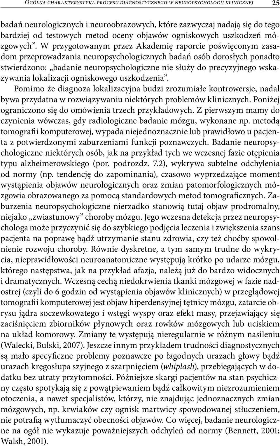 W przygotowanym przez Akademię raporcie poświęconym zasadom przeprowadzania neuropsychologicznych badań osób dorosłych ponadto stwierdzono: badanie neuropsychologiczne nie służy do precyzyjnego