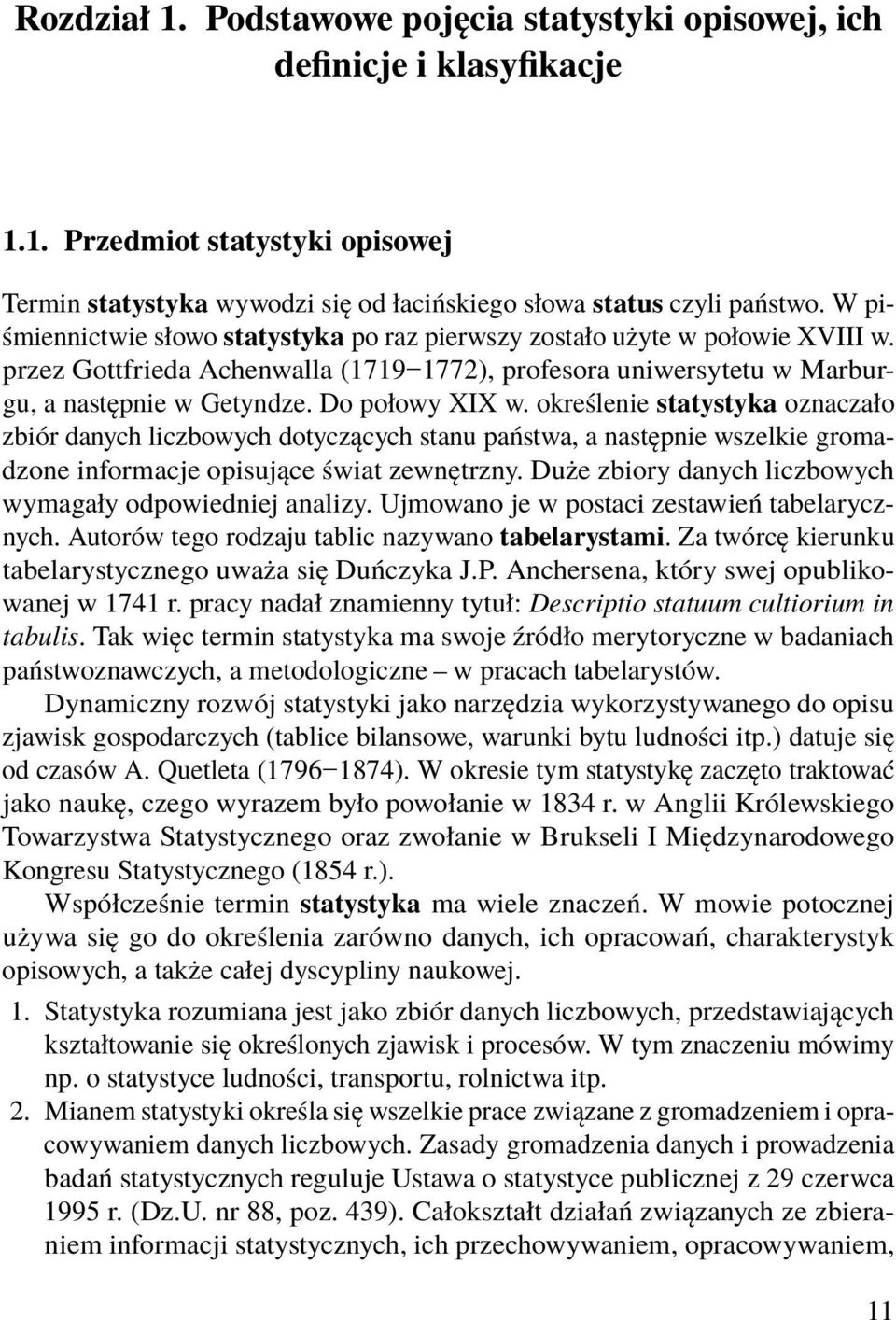 określenie statystyka oznaczało zbiór danych liczbowych dotyczących stanu państwa, a następnie wszelkie gromadzone informacje opisujące świat zewnętrzny.