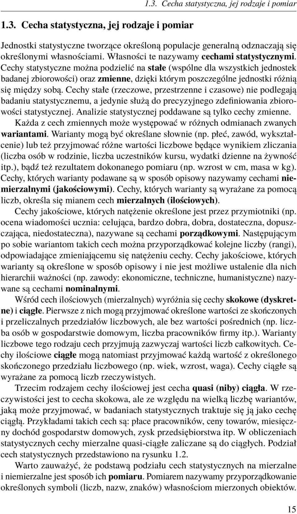 Cechy statystyczne można podzielić na stałe (wspólne dla wszystkich jednostek badanej zbiorowości) oraz zmienne, dzięki którym poszczególne jednostki różnią się między sobą.