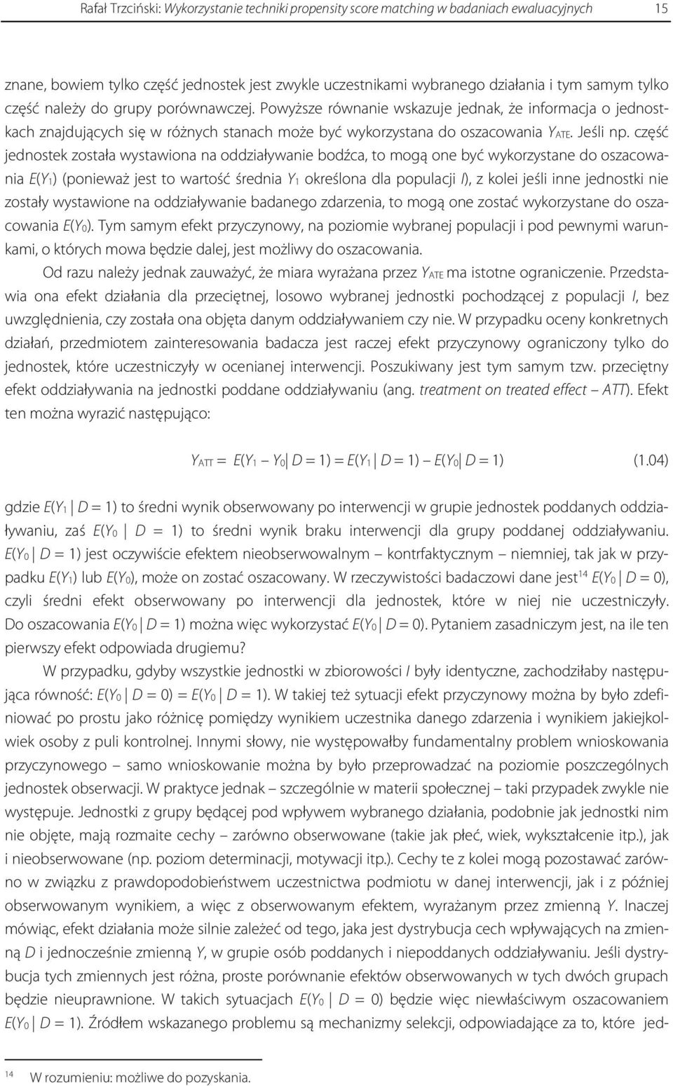 część jednostek została wystawiona na oddziaływanie bodźca, to mogą one być wykorzystane do oszacowania E(Y1) (ponieważ jest to wartość średnia Y1 określona dla populacji I), z kolei jeśli inne