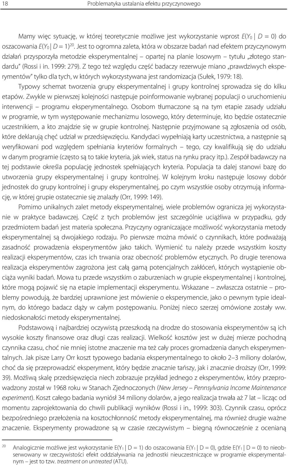 Z tego też względu część badaczy rezerwuje miano prawdziwych eksperymentów tylko dla tych, w których wykorzystywana jest randomizacja (Sułek, 1979: 18).