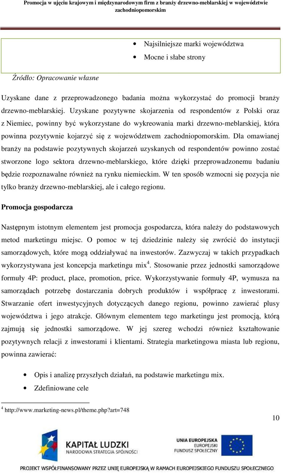 Dla omawianej branży na podstawie pozytywnych skojarzeń uzyskanych od respondentów powinno zostać stworzone logo sektora drzewno-meblarskiego, które dzięki przeprowadzonemu badaniu będzie