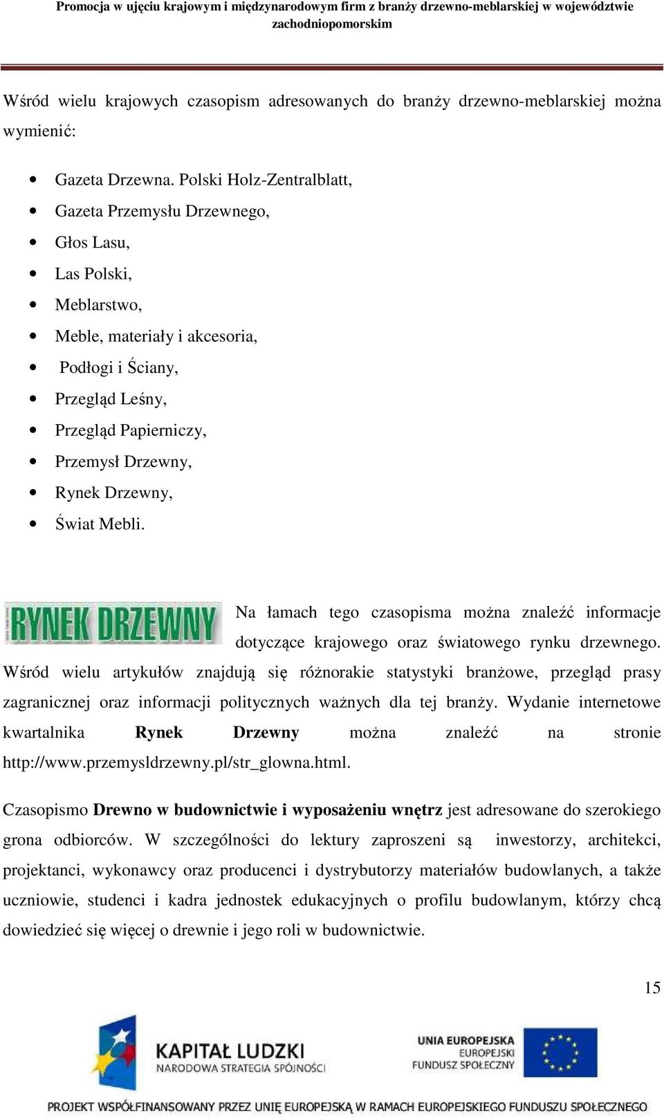 Drzewny, Świat Mebli. Na łamach tego czasopisma można znaleźć informacje dotyczące krajowego oraz światowego rynku drzewnego.