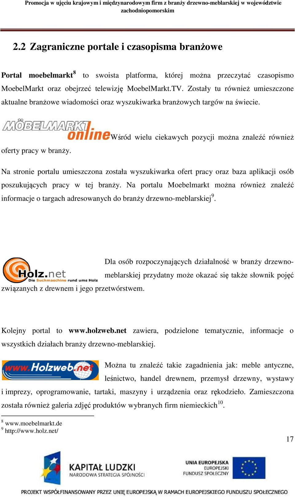 Wśród wielu ciekawych pozycji można znaleźć również Na stronie portalu umieszczona została wyszukiwarka ofert pracy oraz baza aplikacji osób poszukujących pracy w tej branży.