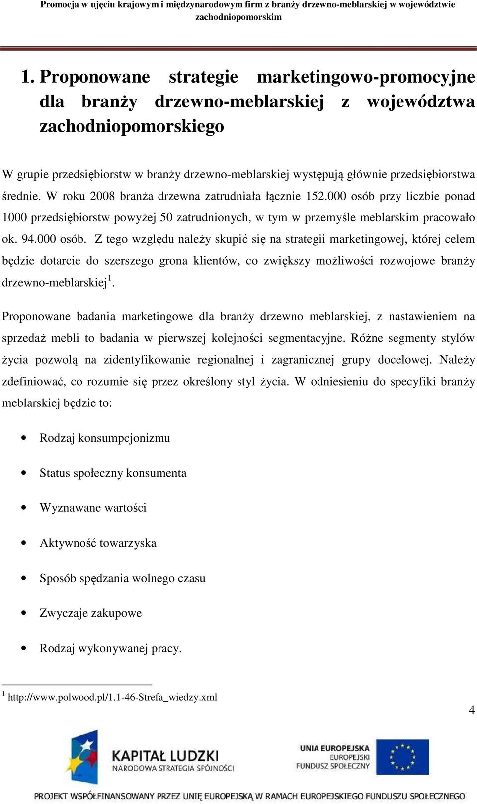 000 osób. Z tego względu należy skupić się na strategii marketingowej, której celem będzie dotarcie do szerszego grona klientów, co zwiększy możliwości rozwojowe branży drzewno-meblarskiej 1.