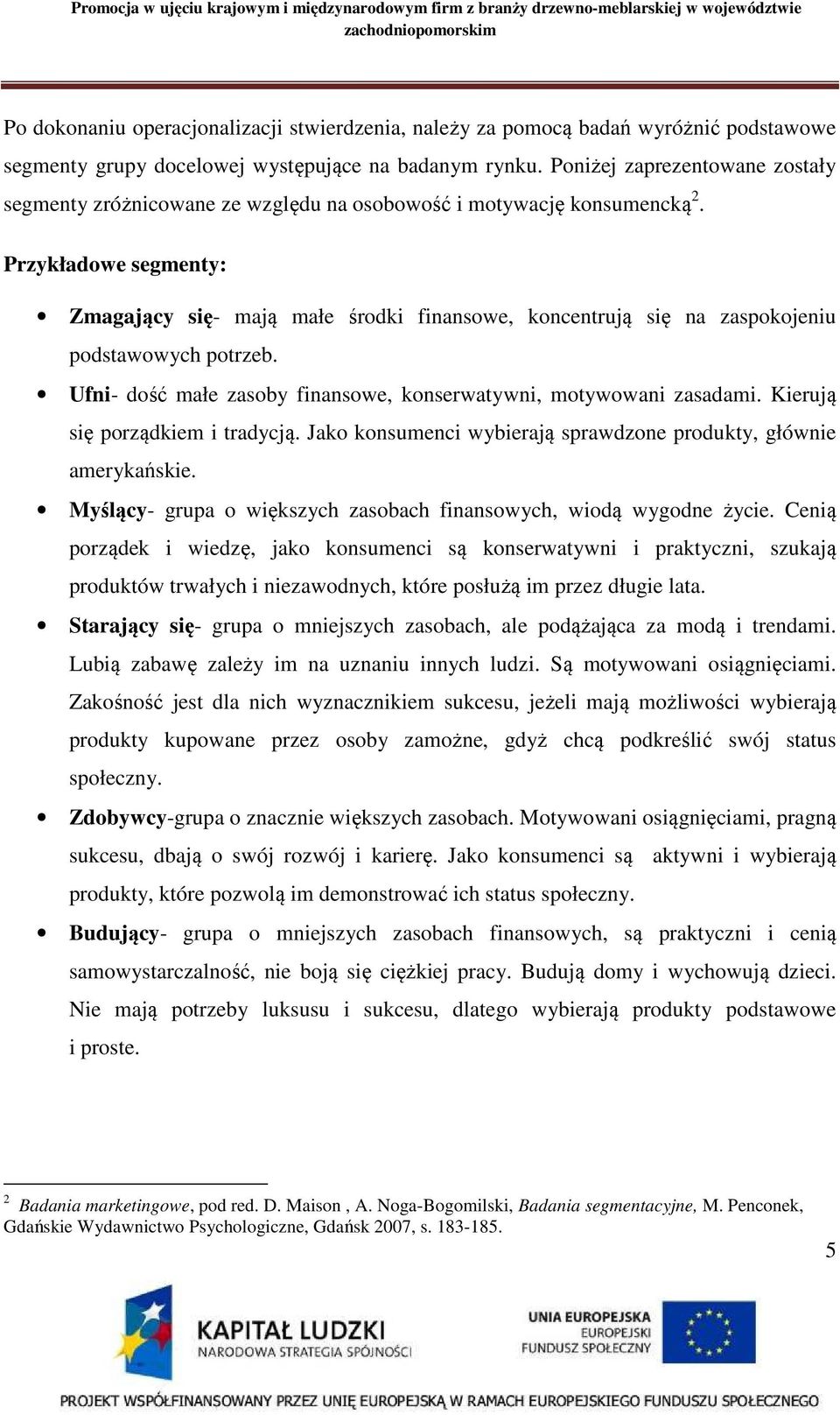 Przykładowe segmenty: Zmagający się- mają małe środki finansowe, koncentrują się na zaspokojeniu podstawowych potrzeb. Ufni- dość małe zasoby finansowe, konserwatywni, motywowani zasadami.