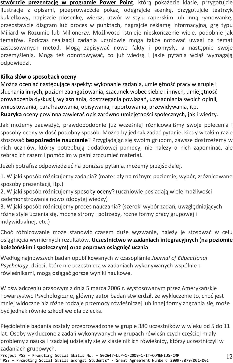 Możliwości istnieje nieskończenie wiele, podobnie jak tematów. Podczas realizacji zadania uczniowie mogą także notować uwagi na temat zastosowanych metod.