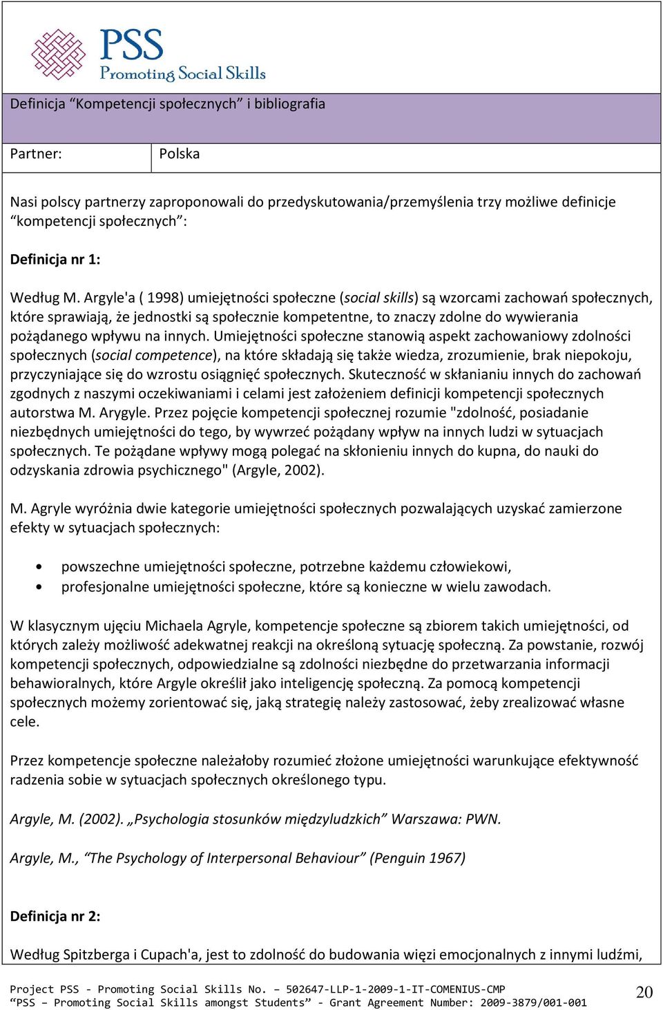 Argyle'a ( 1998) umiejętności społeczne (social skills) są wzorcami zachowań społecznych, które sprawiają, że jednostki są społecznie kompetentne, to znaczy zdolne do wywierania pożądanego wpływu na