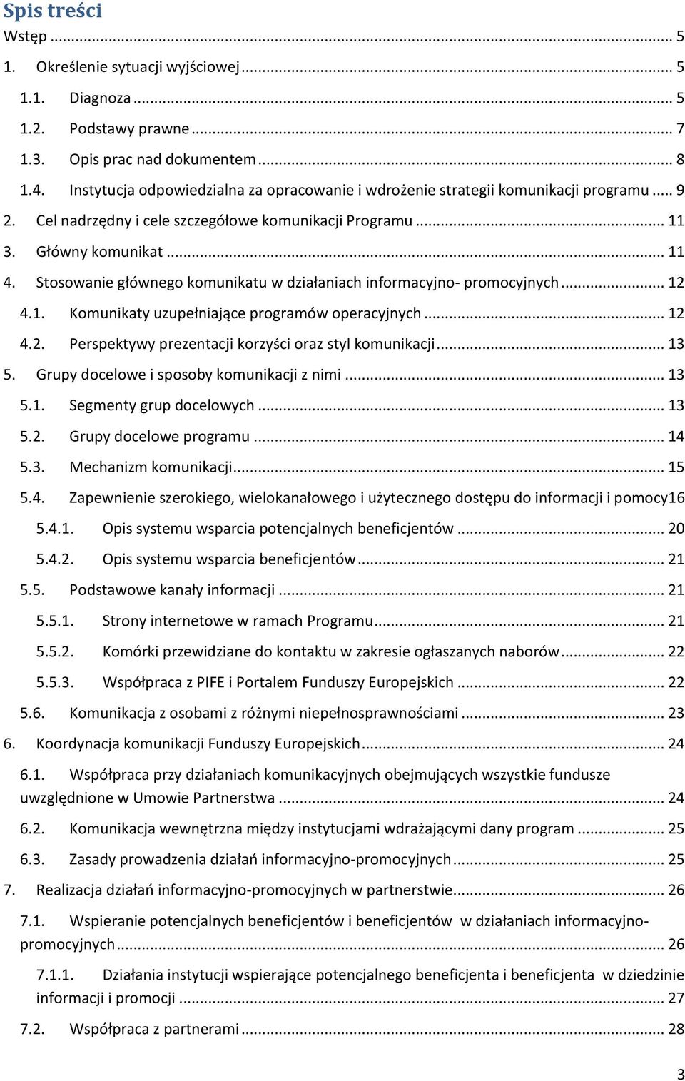 Stosowanie głównego komunikatu w działaniach informacyjno- promocyjnych... 12 4.1. Komunikaty uzupełniające programów operacyjnych... 12 4.2. Perspektywy prezentacji korzyści oraz styl komunikacji.