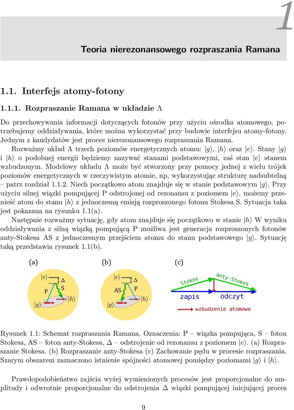 Rozważmy układ Λ trzech poziomów energetycznych atomu: g, h oraz e. Stany g i h o podobnej energii będziemy nazywać stanami podstawowymi, zaś stan e stanem wzbudzonym.