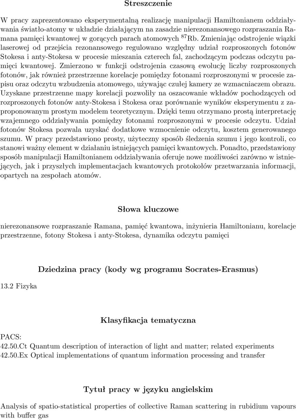 Zmieniając odstrojenie wiązki laserowej od przejścia rezonansowego regulowano względny udział rozproszonych fotonów Stokesa i anty-stokesa w procesie mieszania czterech fal, zachodzącym podczas