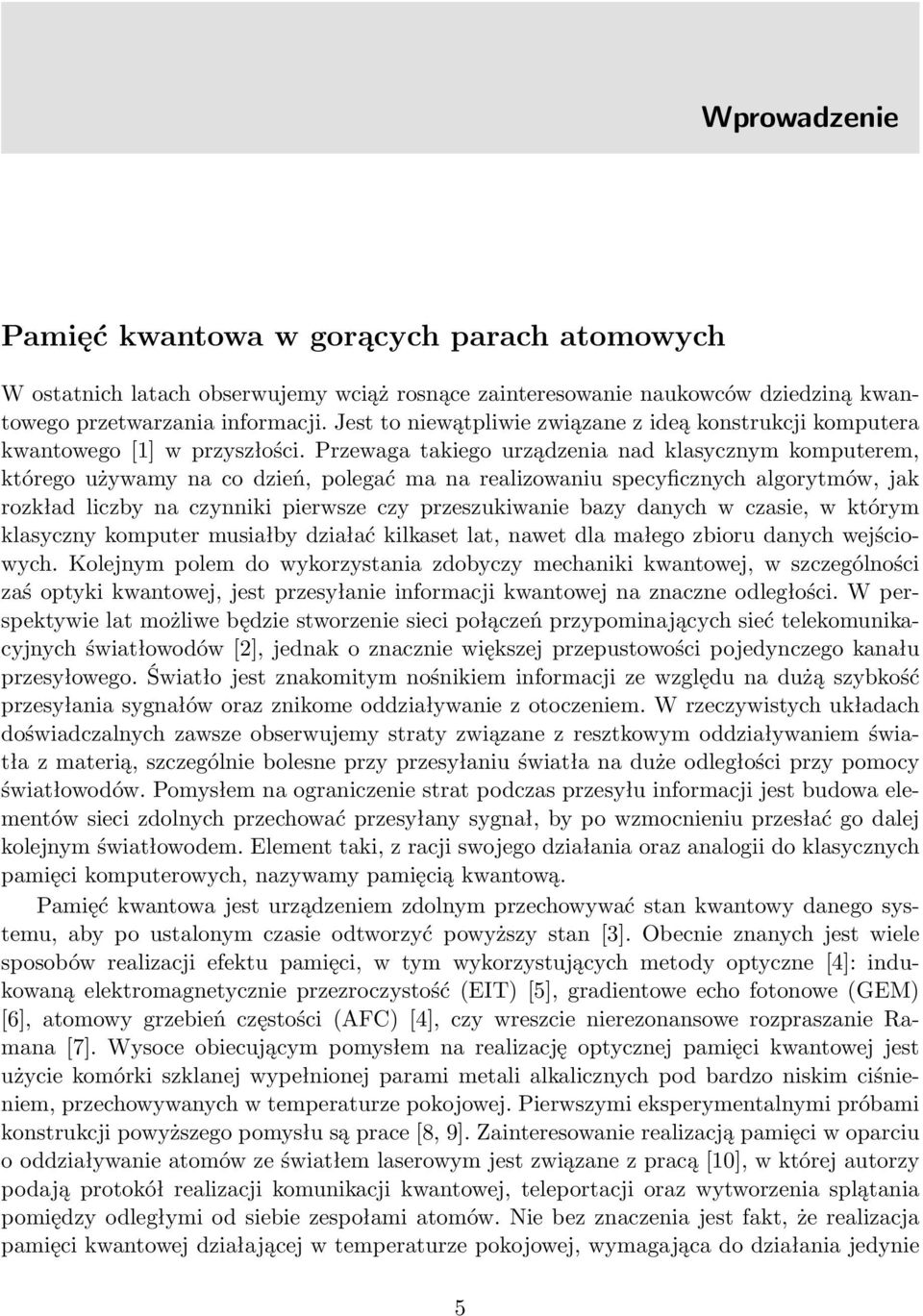 Przewaga takiego urządzenia nad klasycznym komputerem, którego używamy na co dzień, polegać ma na realizowaniu specyficznych algorytmów, jak rozkład liczby na czynniki pierwsze czy przeszukiwanie