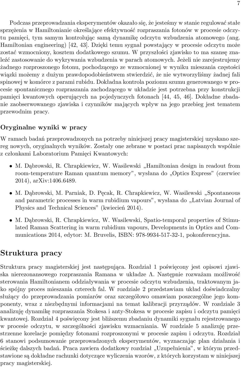 W przyszłości zjawisko to ma szansę znaleźć zastosowanie do wykrywania wzbudzenia w parach atomowych.