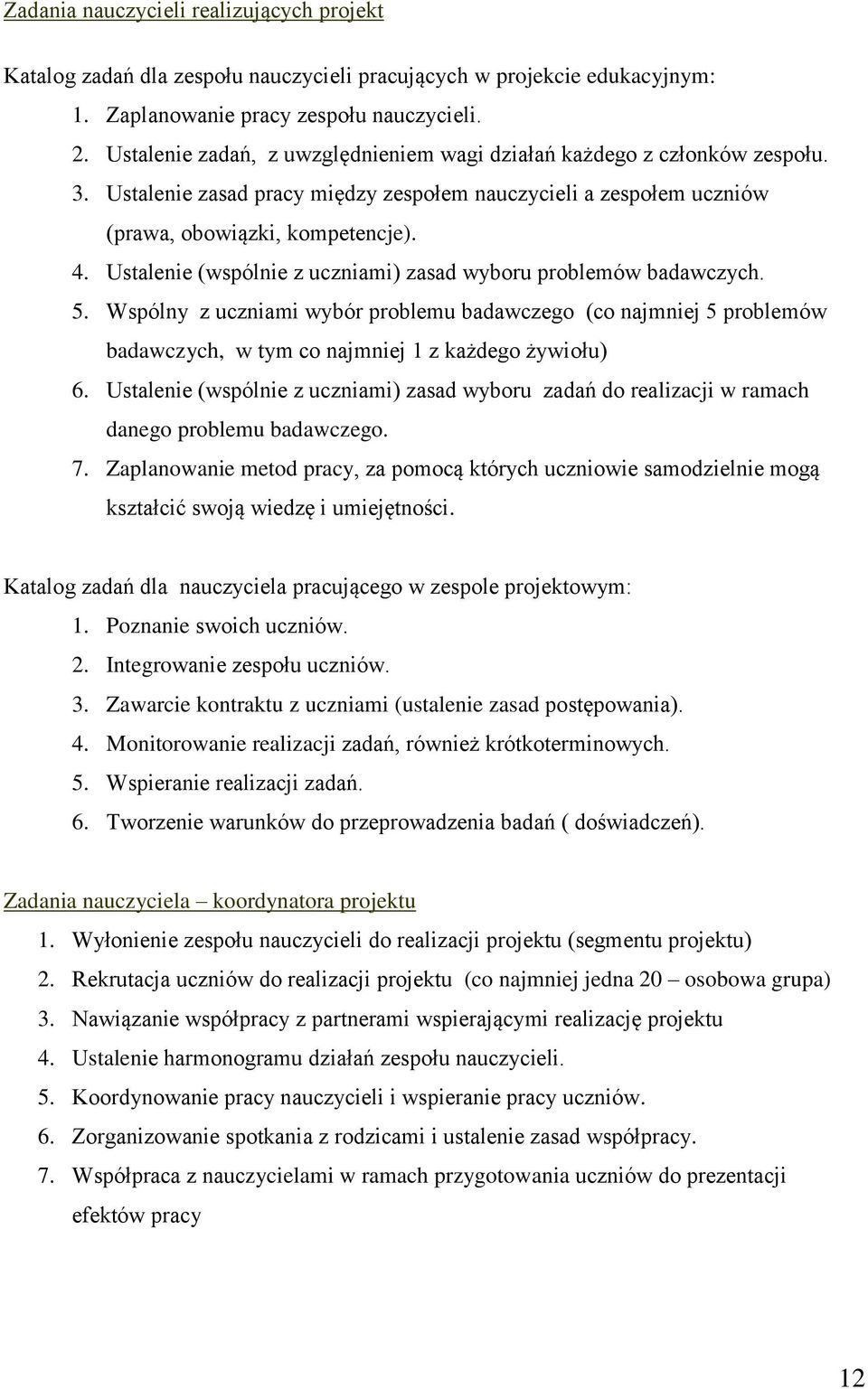 Ustalenie (wspólnie z uczniami) zasad wyboru problemów badawczych. 5. Wspólny z uczniami wybór problemu badawczego (co najmniej 5 problemów badawczych, w tym co najmniej 1 z każdego żywiołu) 6.