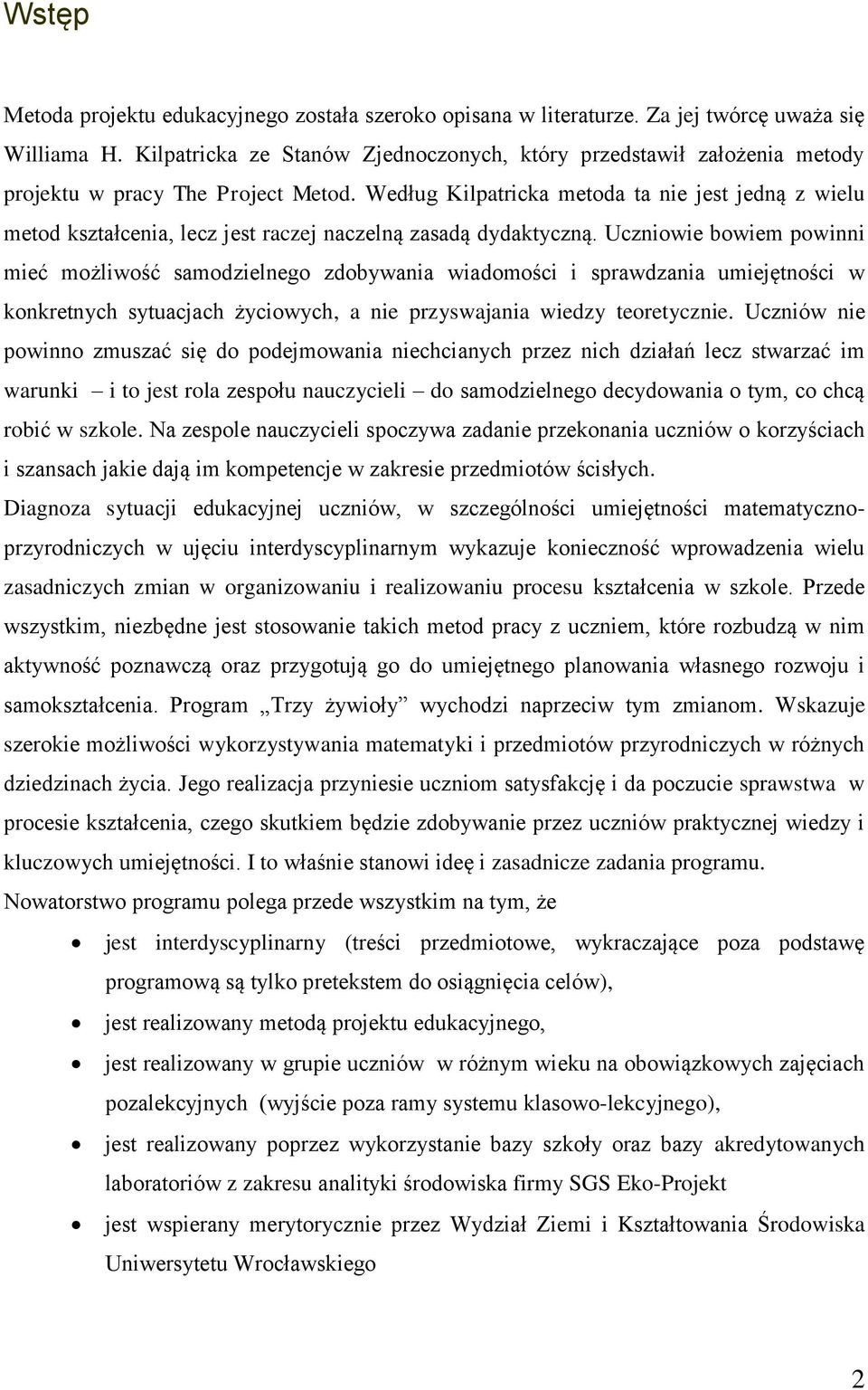 Według Kilpatricka metoda ta nie jest jedną z wielu metod kształcenia, lecz jest raczej naczelną zasadą dydaktyczną.