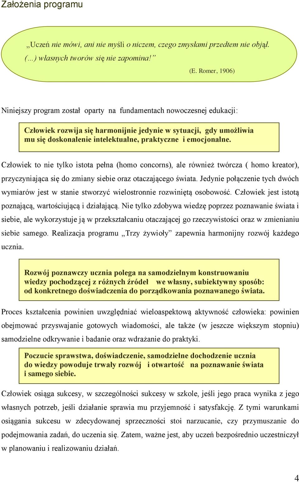 emocjonalne. Człowiek to nie tylko istota pełna (homo concorns), ale również twórcza ( homo kreator), przyczyniająca się do zmiany siebie oraz otaczającego świata.