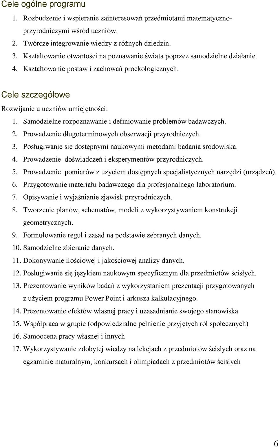 Samodzielne rozpoznawanie i definiowanie problemów badawczych. 2. Prowadzenie długoterminowych obserwacji przyrodniczych. 3. Posługiwanie się dostępnymi naukowymi metodami badania środowiska. 4.