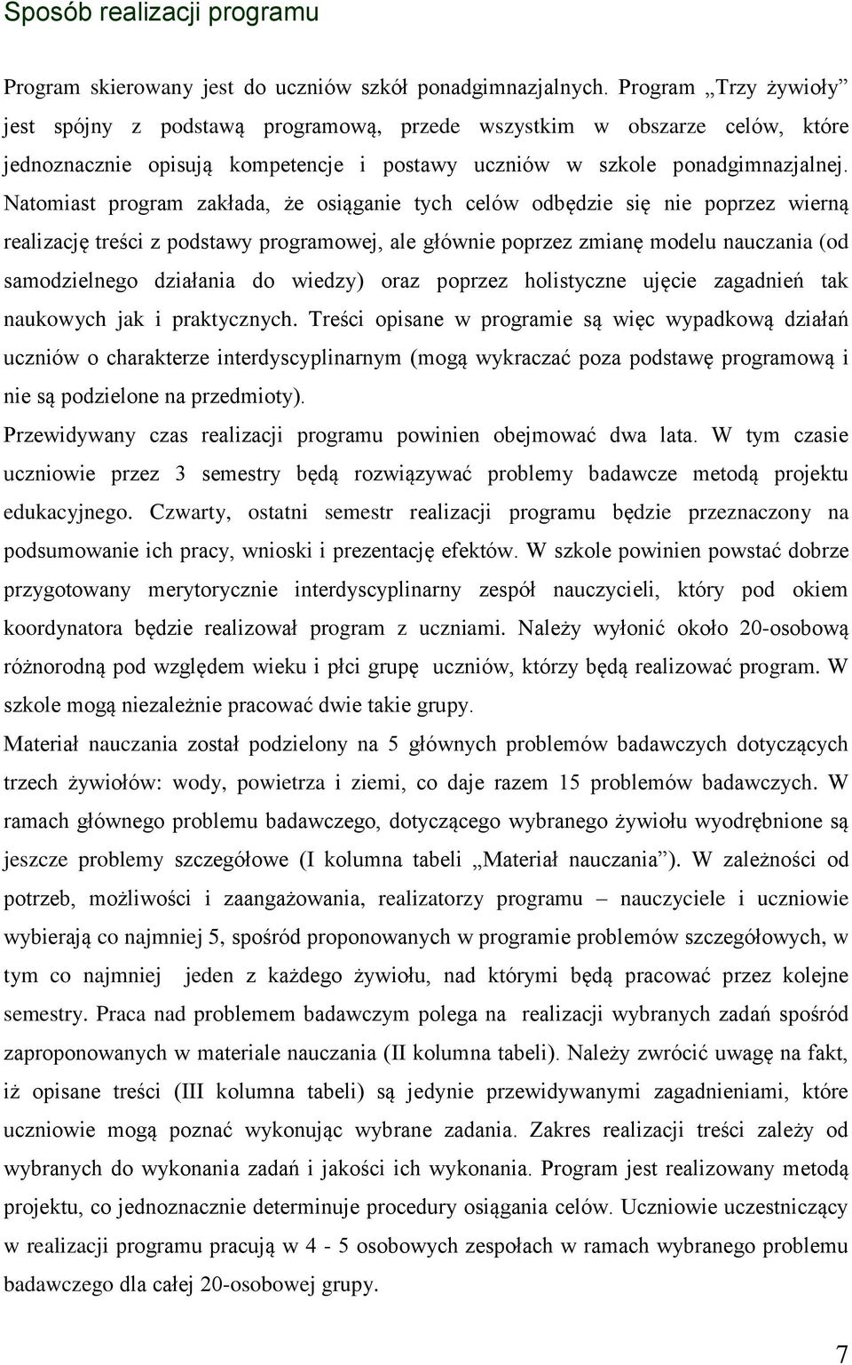 Natomiast program zakłada, że osiąganie tych celów odbędzie się nie poprzez wierną realizację treści z podstawy programowej, ale głównie poprzez zmianę modelu nauczania (od samodzielnego działania do