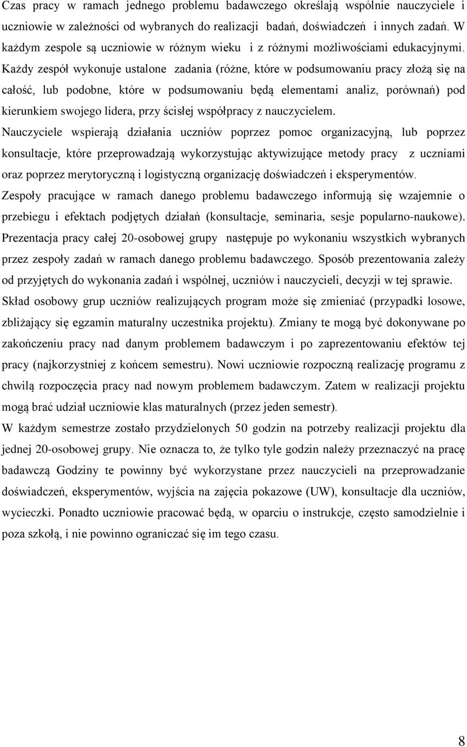 Każdy zespół wykonuje ustalone zadania (różne, które w podsumowaniu pracy złożą się na całość, lub podobne, które w podsumowaniu będą elementami analiz, porównań) pod kierunkiem swojego lidera, przy