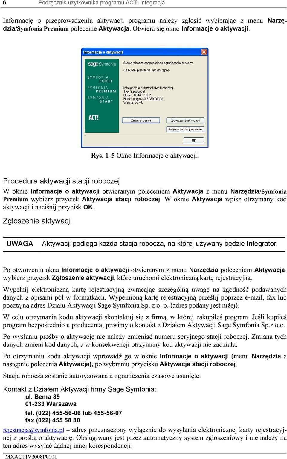 Procedura aktywacji stacji roboczej W oknie Informacje o aktywacji otwieranym poleceniem Aktywacja z menu Narzędzia/Symfonia Premium wybierz przycisk Aktywacja stacji roboczej.