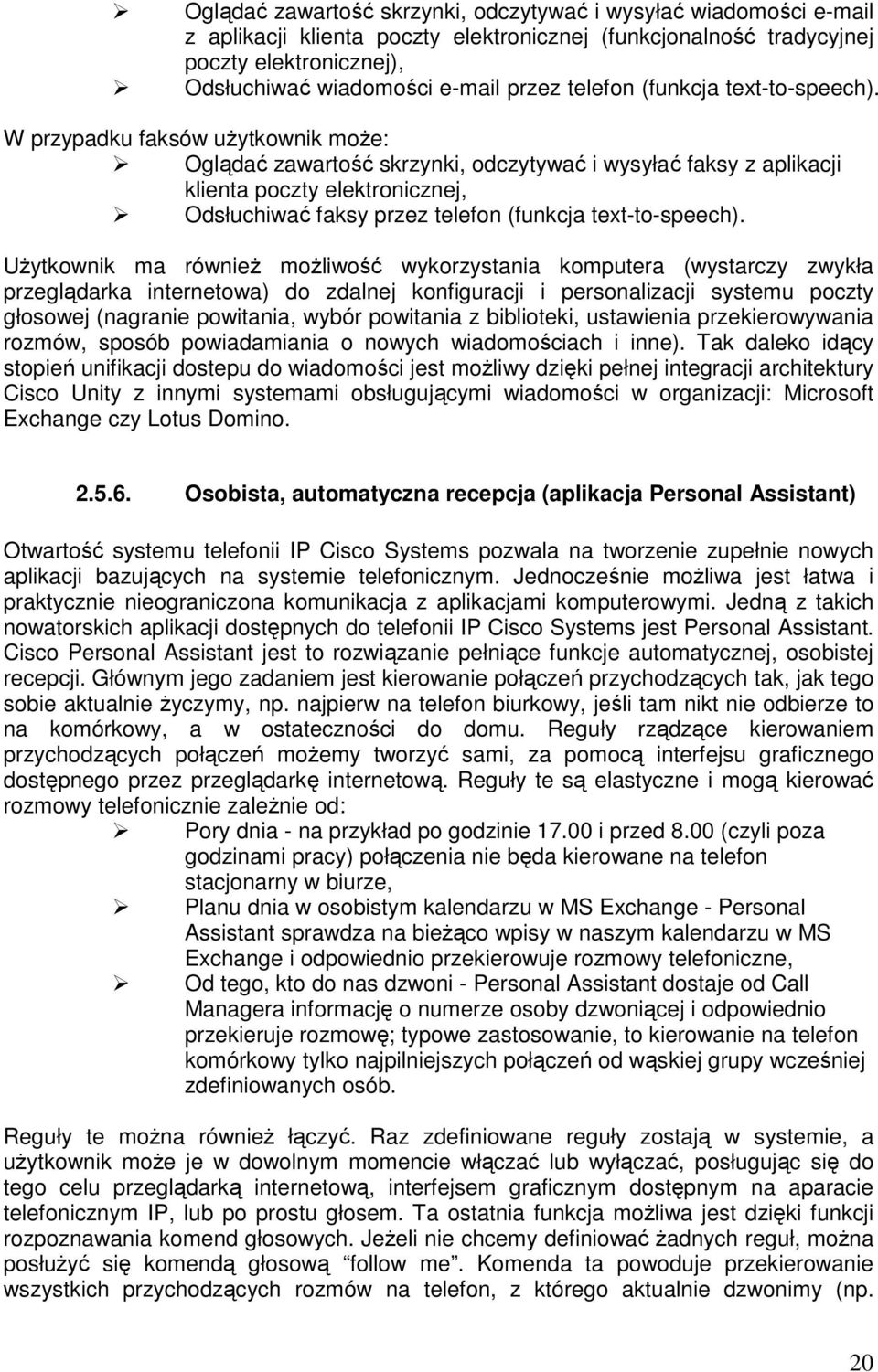 W przypadku faksów użytkownik może: Oglądać zawartość skrzynki, odczytywać i wysyłać faksy z aplikacji klienta poczty elektronicznej, Odsłuchiwać faksy przez  Użytkownik ma również możliwość